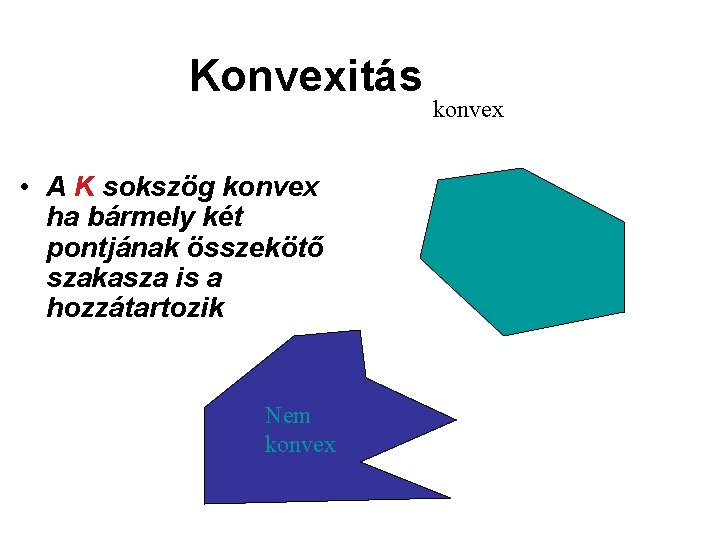 Konvexitás • A K sokszög konvex ha bármely két pontjának összekötő szakasza is a