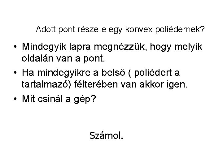 Adott pont része-e egy konvex poliédernek? • Mindegyik lapra megnézzük, hogy melyik oldalán van