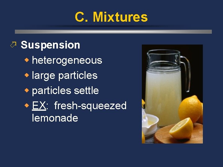 C. Mixtures ö Suspension w heterogeneous w large particles w particles settle w EX: