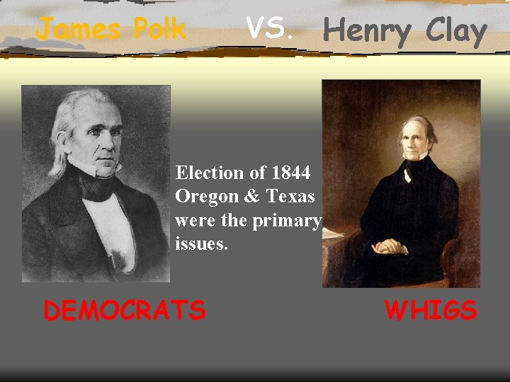 James Polk VS. Henry Clay Election of 1844 Oregon & Texas were the primary