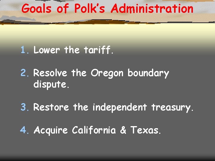 Goals of Polk’s Administration 1. Lower the tariff. 2. Resolve the Oregon boundary dispute.