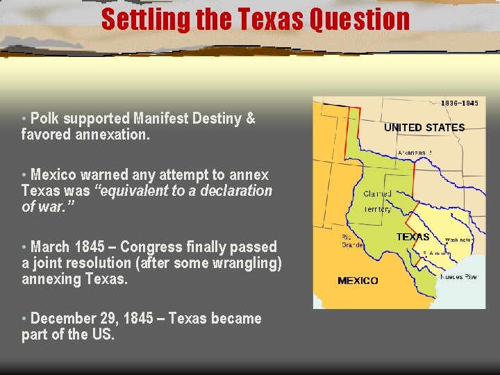 Settling the Texas Question • Polk supported Manifest Destiny & favored annexation. • Mexico