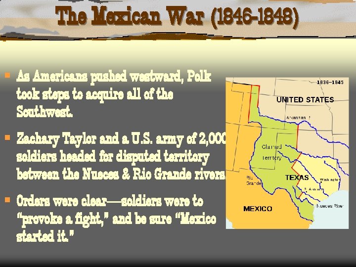 The Mexican War (1846 -1848) § As Americans pushed westward, Polk took steps to