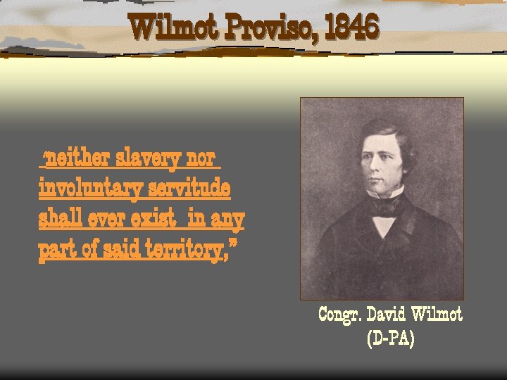 Wilmot Proviso, 1846 “neither slavery nor involuntary servitude shall ever exist in any part