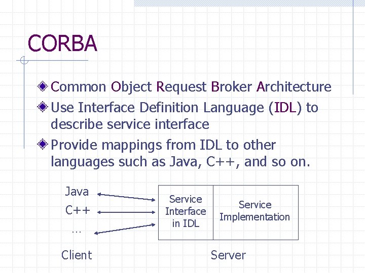 CORBA Common Object Request Broker Architecture Use Interface Definition Language (IDL) to describe service