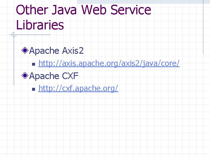 Other Java Web Service Libraries Apache Axis 2 n http: //axis. apache. org/axis 2/java/core/