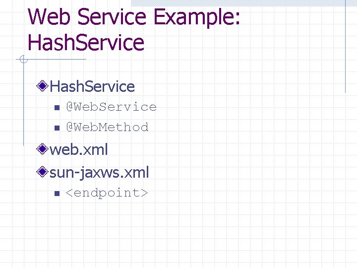 Web Service Example: Hash. Service n n @Web. Service @Web. Method web. xml sun-jaxws.