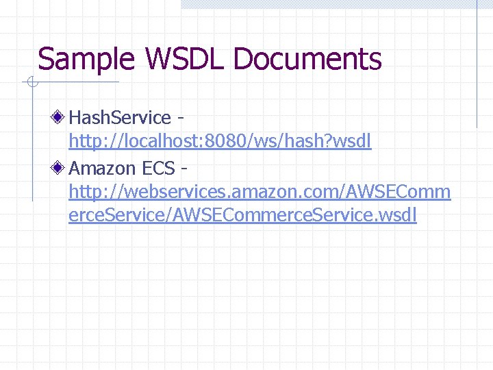 Sample WSDL Documents Hash. Service http: //localhost: 8080/ws/hash? wsdl Amazon ECS http: //webservices. amazon.