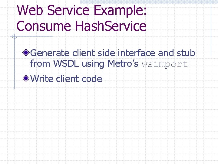 Web Service Example: Consume Hash. Service Generate client side interface and stub from WSDL