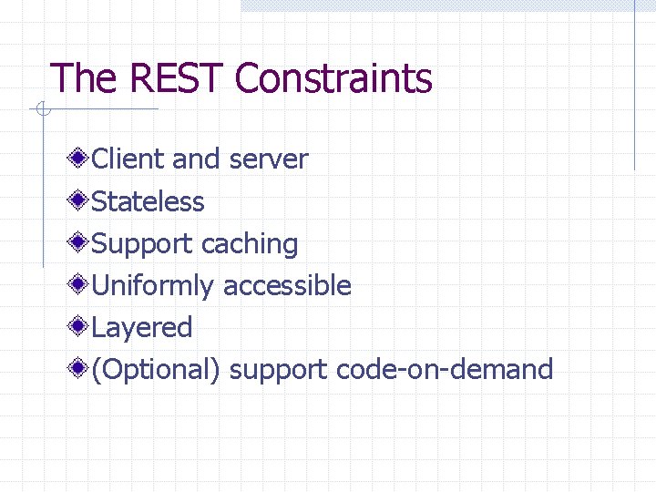 The REST Constraints Client and server Stateless Support caching Uniformly accessible Layered (Optional) support