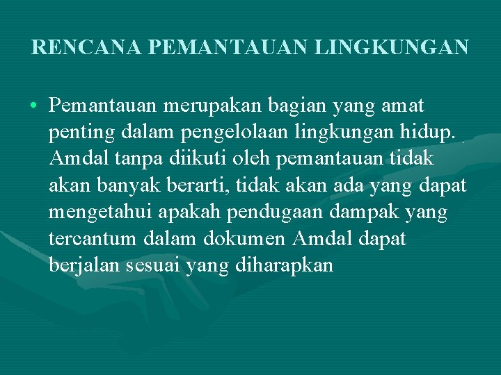 RENCANA PEMANTAUAN LINGKUNGAN • Pemantauan merupakan bagian yang amat penting dalam pengelolaan lingkungan hidup.