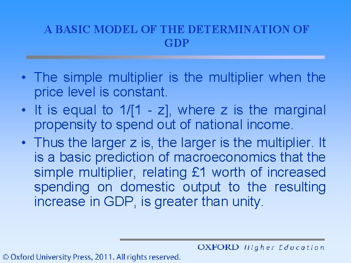 A BASIC MODEL OF THE DETERMINATION OF GDP • The simple multiplier is the