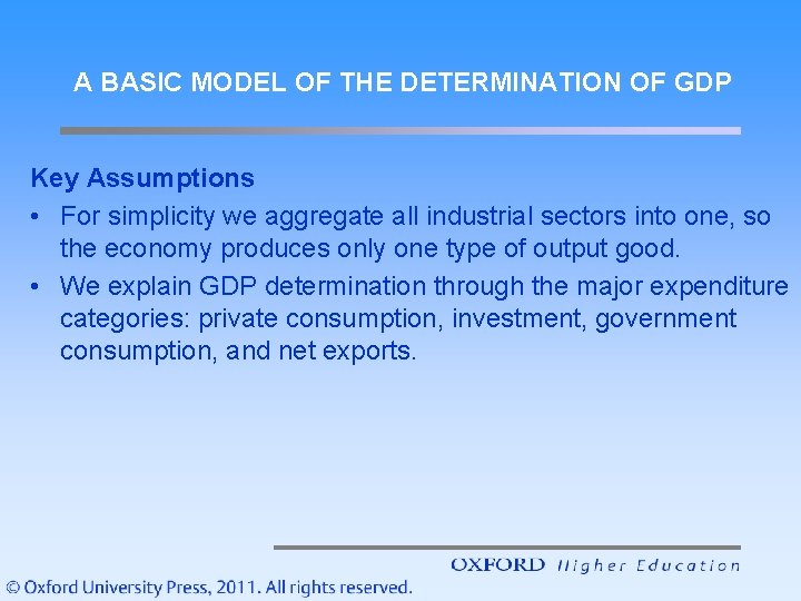 A BASIC MODEL OF THE DETERMINATION OF GDP Key Assumptions • For simplicity we