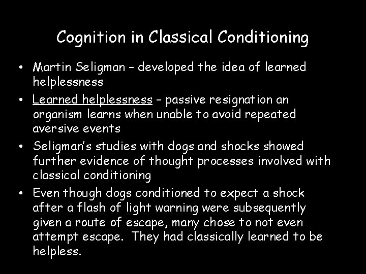 Cognition in Classical Conditioning • Martin Seligman – developed the idea of learned helplessness