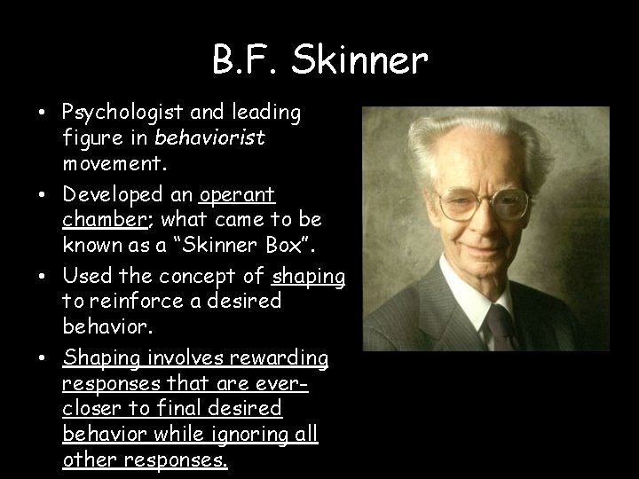 B. F. Skinner • Psychologist and leading figure in behaviorist movement. • Developed an