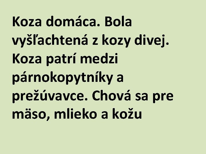 Koza domáca. Bola vyšľachtená z kozy divej. Koza patrí medzi párnokopytníky a prežúvavce. Chová