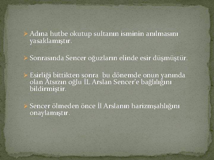 Ø Adına hutbe okutup sultanın isminin anılmasını yasaklamıştır. Ø Sonrasında Sencer oğuzların elinde esir