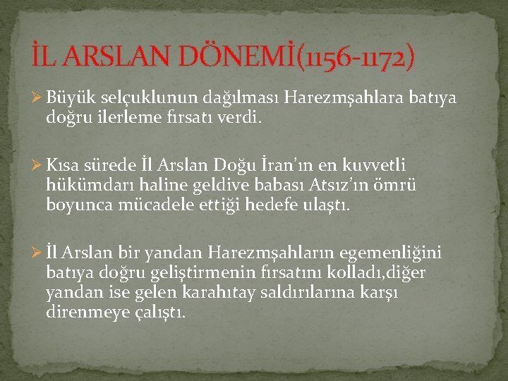 İL ARSLAN DÖNEMİ(1156 -1172) Ø Büyük selçuklunun dağılması Harezmşahlara batıya doğru ilerleme fırsatı verdi.