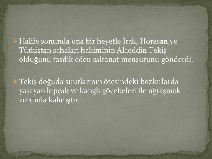 Ø Halife sonunda ona bir heyetle Irak, Horasan, ve Türkistan sahaları hakiminin Alaeddin Tekiş