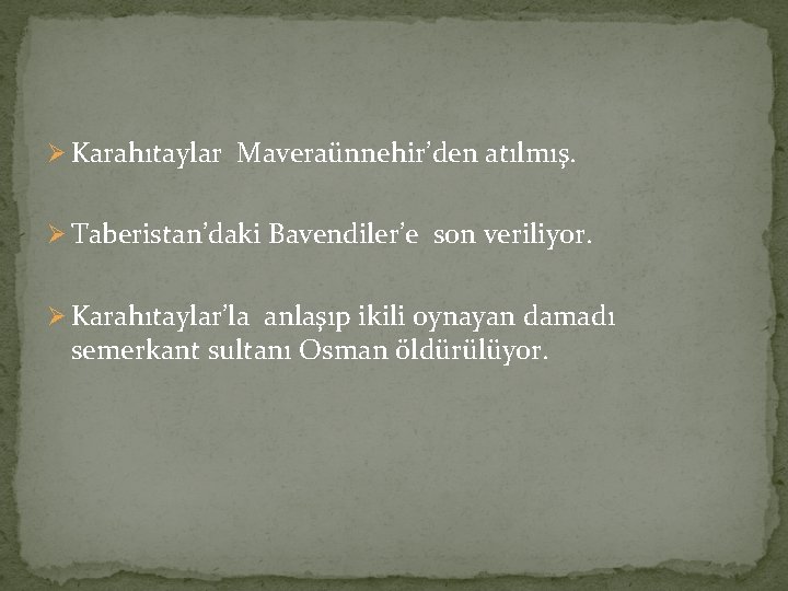 Ø Karahıtaylar Maveraünnehir’den atılmış. Ø Taberistan’daki Bavendiler’e son veriliyor. Ø Karahıtaylar’la anlaşıp ikili oynayan