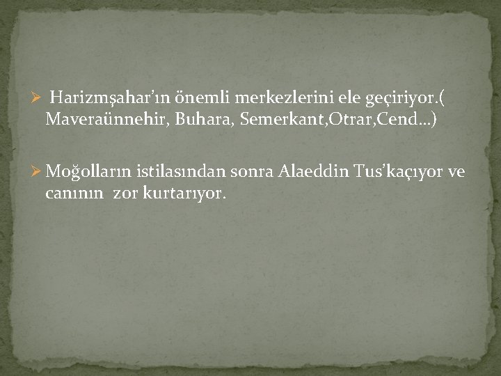 Ø Harizmşahar’ın önemli merkezlerini ele geçiriyor. ( Maveraünnehir, Buhara, Semerkant, Otrar, Cend…) Ø Moğolların