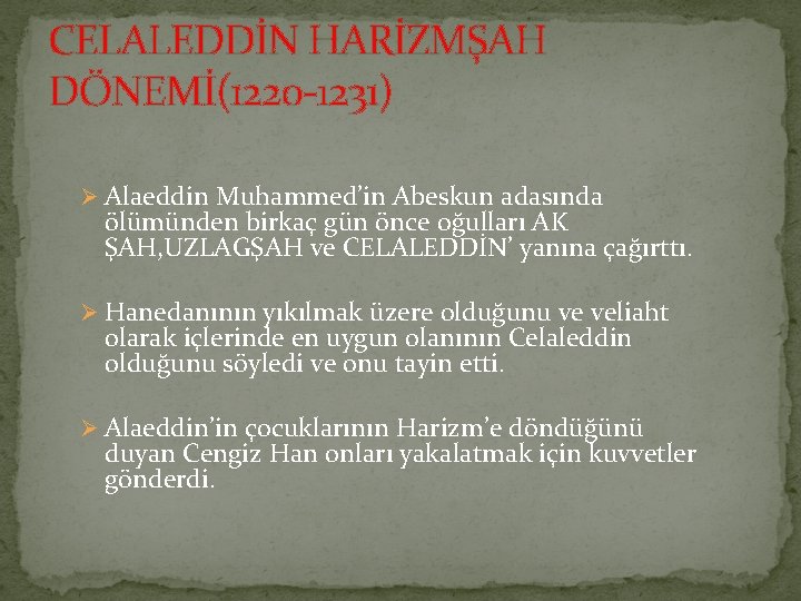 CELALEDDİN HARİZMŞAH DÖNEMİ(1220 -1231) Ø Alaeddin Muhammed’in Abeskun adasında ölümünden birkaç gün önce oğulları