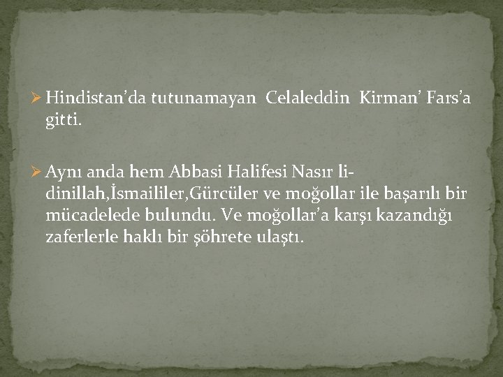 Ø Hindistan’da tutunamayan Celaleddin Kirman’ Fars’a gitti. Ø Aynı anda hem Abbasi Halifesi Nasır