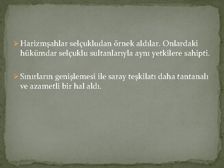 Ø Harizmşahlar selçukludan örnek aldılar. Onlardaki hükümdar selçuklu sultanlarıyla aynı yetkilere sahipti. Ø Sınırların