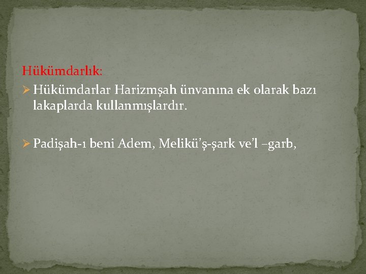 Hükümdarlık: Ø Hükümdarlar Harizmşah ünvanına ek olarak bazı lakaplarda kullanmışlardır. Ø Padişah-ı beni Adem,