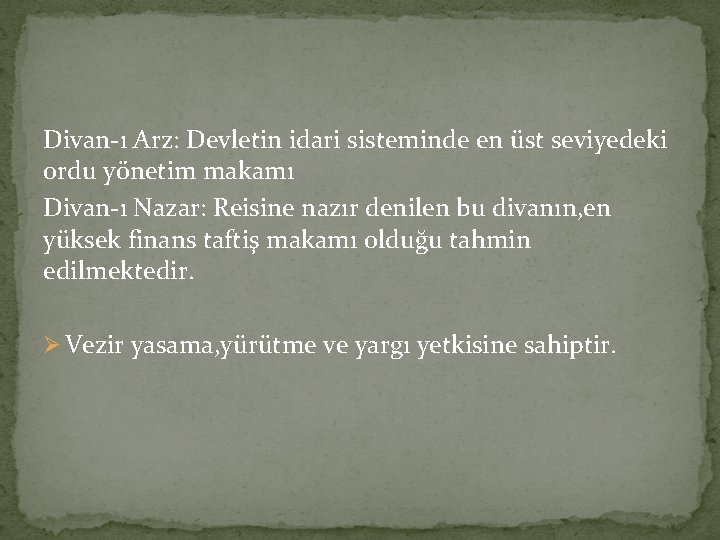 Divan-ı Arz: Devletin idari sisteminde en üst seviyedeki ordu yönetim makamı Divan-ı Nazar: Reisine