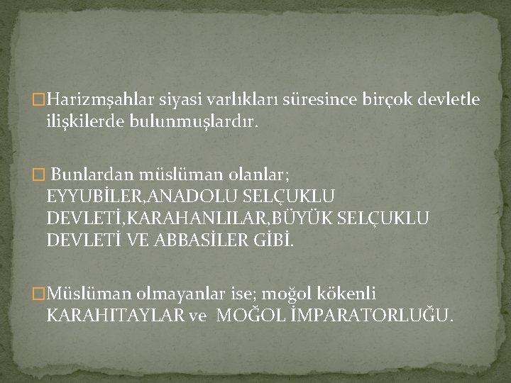 �Harizmşahlar siyasi varlıkları süresince birçok devletle ilişkilerde bulunmuşlardır. � Bunlardan müslüman olanlar; EYYUBİLER, ANADOLU