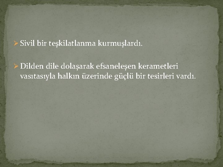 Ø Sivil bir teşkilatlanma kurmuşlardı. Ø Dilden dile dolaşarak efsaneleşen kerametleri vasıtasıyla halkın üzerinde