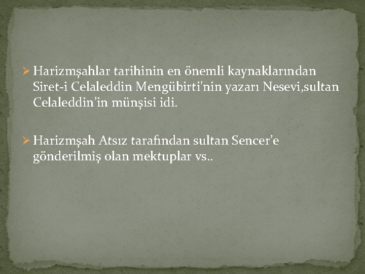 Ø Harizmşahlar tarihinin en önemli kaynaklarından Siret-i Celaleddin Mengübirti’nin yazarı Nesevi, sultan Celaleddin’in münşisi