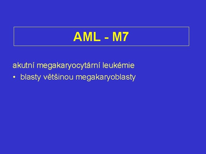AML - M 7 akutní megakaryocytární leukémie • blasty většinou megakaryoblasty 