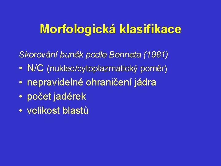 Morfologická klasifikace Skorování buněk podle Benneta (1981) • • N/C (nukleo/cytoplazmatický poměr) nepravidelné ohraničení