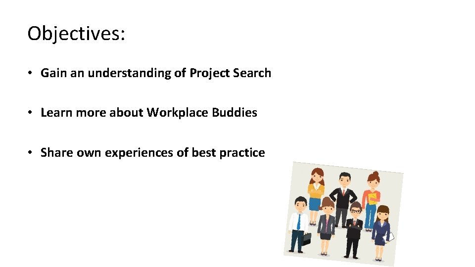 Objectives: • Gain an understanding of Project Search • Learn more about Workplace Buddies