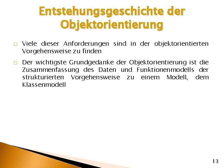 Entstehungsgeschichte der Objektorientierung � � Viele dieser Anforderungen sind in der objektorientierten Vorgehensweise zu