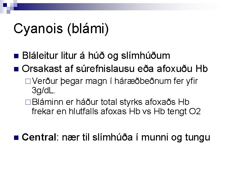 Cyanois (blámi) Bláleitur litur á húð og slímhúðum n Orsakast af súrefnislausu eða afoxuðu