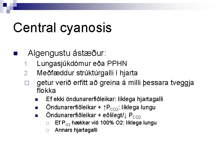Central cyanosis n Algengustu ástæður: 1. 2. ¨ Lungasjúkdómur eða PPHN Meðfæddur strúktúrgalli í