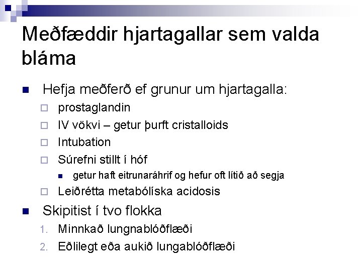 Meðfæddir hjartagallar sem valda bláma n Hefja meðferð ef grunur um hjartagalla: prostaglandin ¨