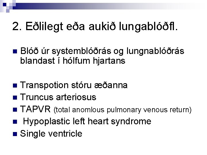 2. Eðlilegt eða aukið lungablóðfl. n Blóð úr systemblóðrás og lungnablóðrás blandast í hólfum