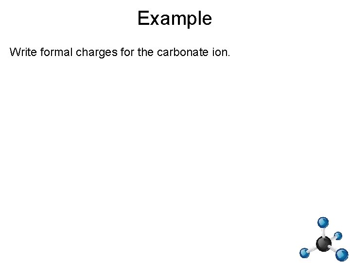 Example Write formal charges for the carbonate ion. 