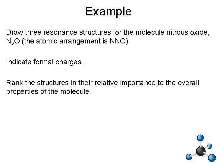 Example Draw three resonance structures for the molecule nitrous oxide, N 2 O (the