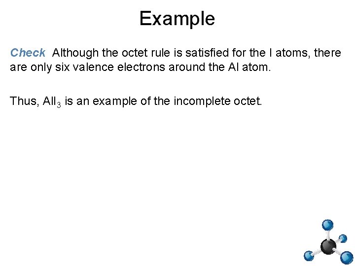 Example Check Although the octet rule is satisfied for the I atoms, there are