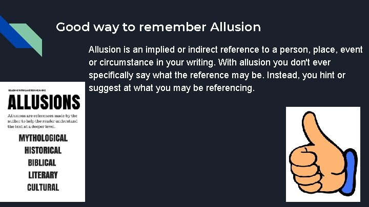 Good way to remember Allusion is an implied or indirect reference to a person,