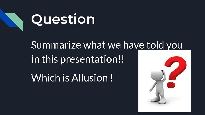 Question Summarize what we have told you in this presentation!! Which is Allusion !