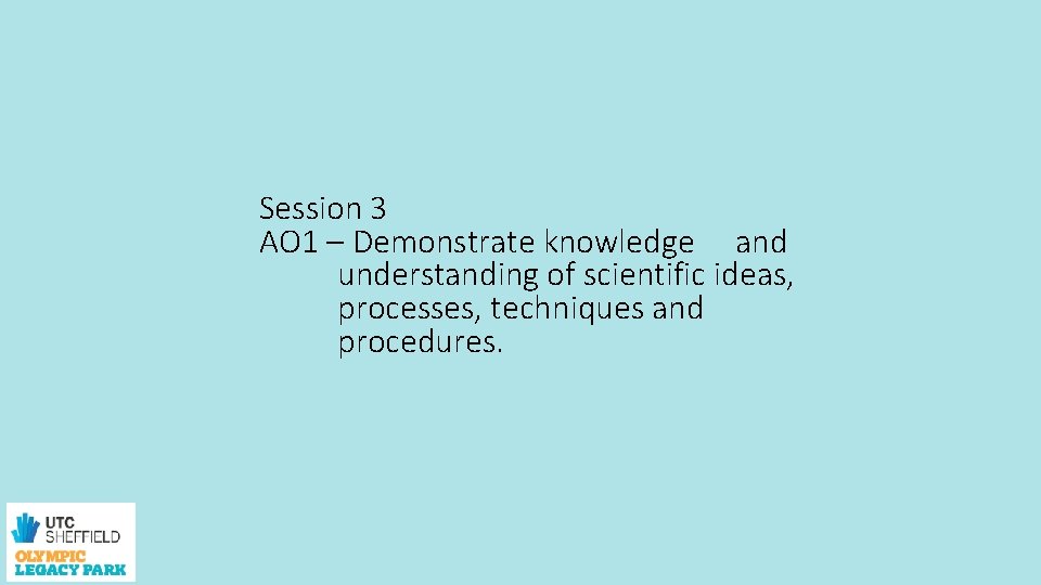 Session 3 AO 1 – Demonstrate knowledge and understanding of scientific ideas, processes, techniques