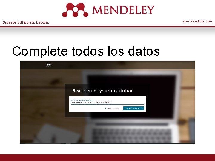 Organize. Collaborate. Discover. Complete todos los datos www. mendeley. com 