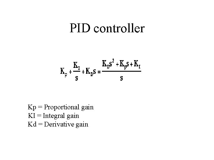 PID controller Kp = Proportional gain KI = Integral gain Kd = Derivative gain