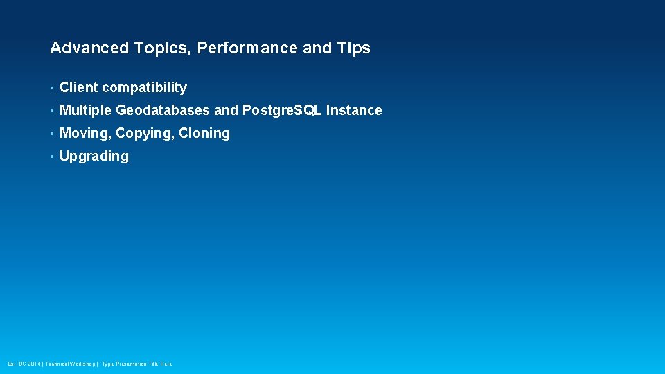 Advanced Topics, Performance and Tips • Client compatibility • Multiple Geodatabases and Postgre. SQL Advanced Topics, Performance and Tips • Client compatibility • Multiple Geodatabases and Postgre. SQL